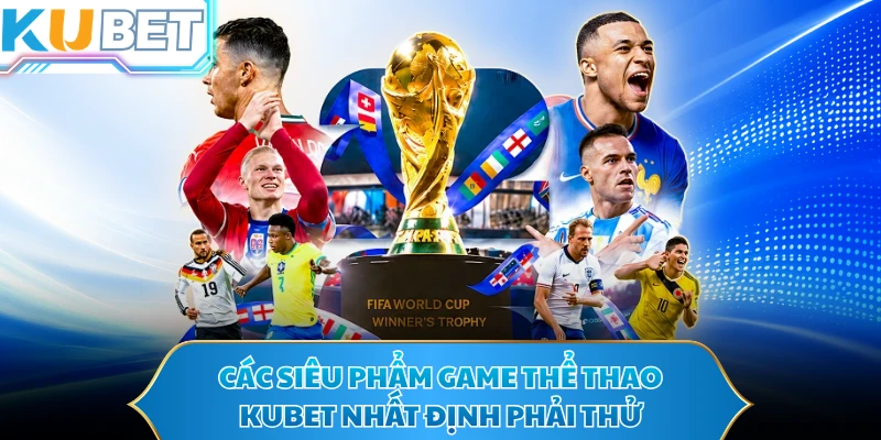 Các siêu phẩm game thể thao KUBET nhất định phải thử