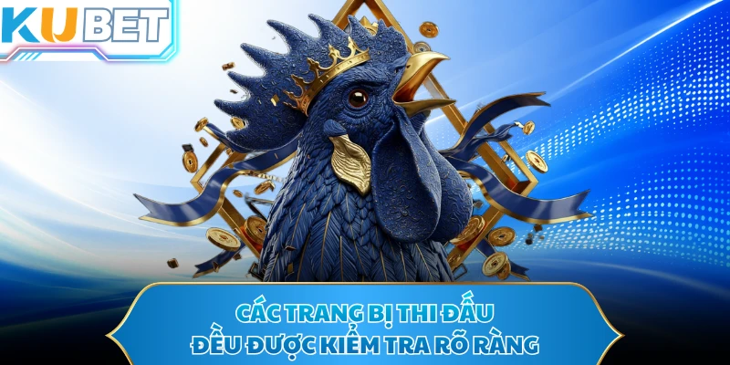 Các trang bị thi đấu đều được kiểm tra rõ ràng