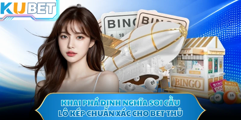 Khai phá định nghĩa soi cầu lô kép chuẩn xác cho bet thủ