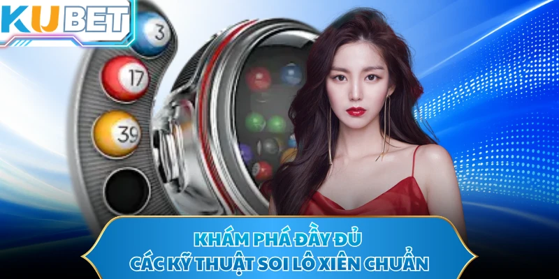 Khám phá đầy đủ các kỹ thuật soi lô xiên chuẩn