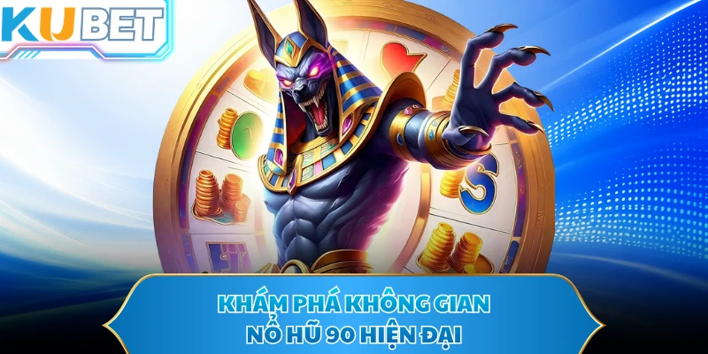 Khám phá không gian nổ hũ 90 hiện đại