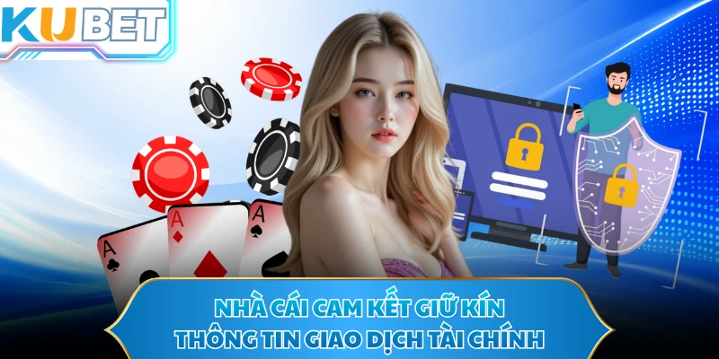 Nhà cái cam kết giữ kín thông tin giao dịch tài chính