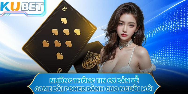 Những thông tin cơ bản về game bài poker dành cho người mới