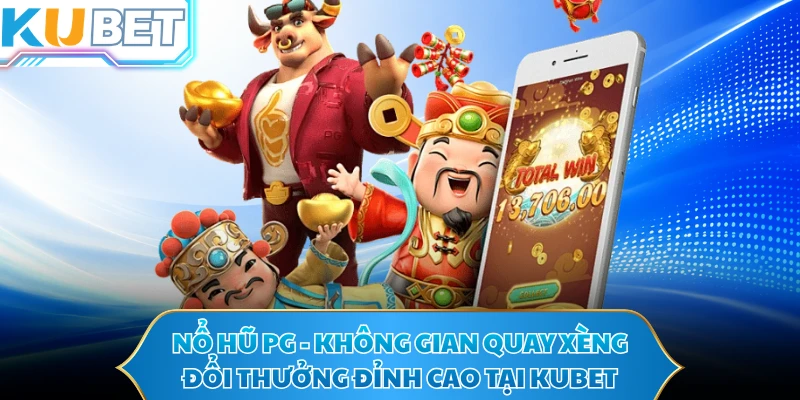 Nổ Hũ PG - Không Gian Quay Xèng Đổi Thưởng Đỉnh Cao Tại KUBET