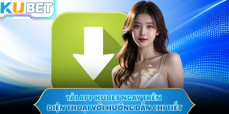 Tải app KUBET ngay trên điện thoại với hướng dẫn chi tiết