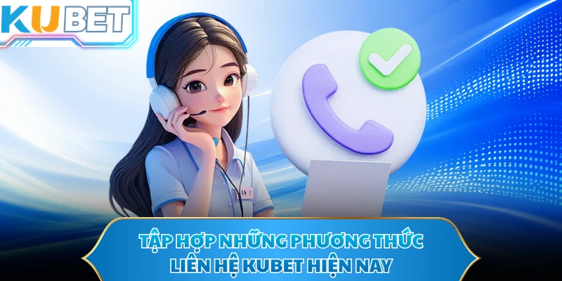 Tập hợp những phương thức liên hệ KUBET hiện nay