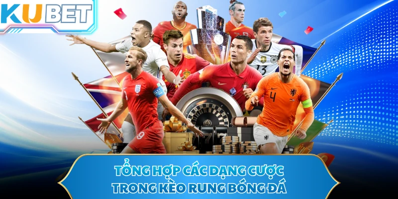 Tổng hợp các dạng cược trong kèo rung bóng đá