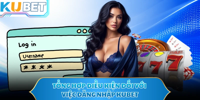 Tổng hợp điều kiện đối với việc đăng nhập KUBET