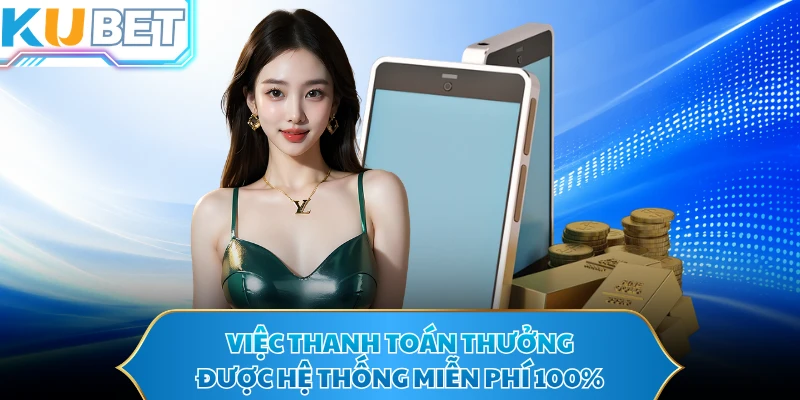 Việc thanh toán thưởng được hệ thống miễn phí 100%